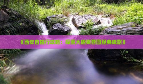 《西安自由行攻略：探索大唐芙蓉园经典线路》