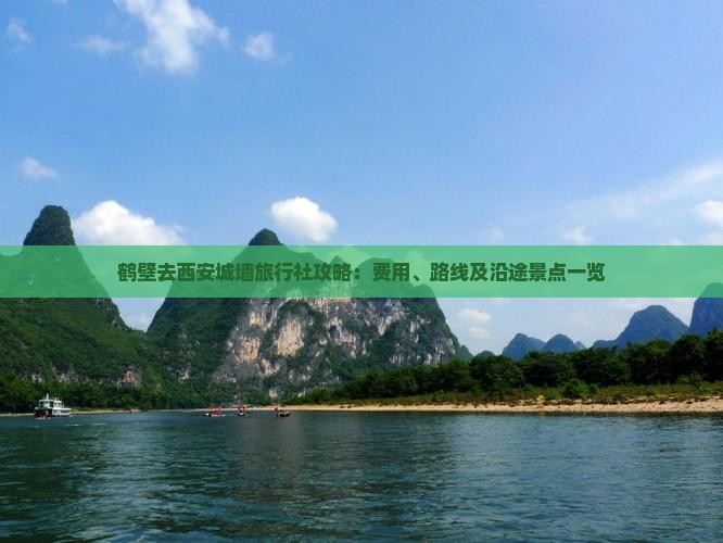 鹤壁去西安城墙旅行社攻略：费用、路线及沿途景点一览