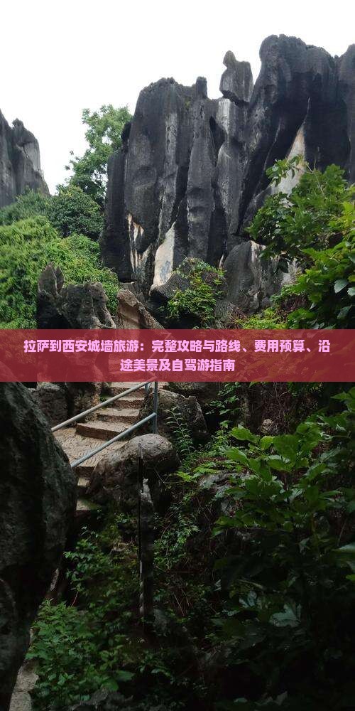 拉萨到西安城墙旅游：完整攻略与路线、费用预算、沿途美景及自驾游指南