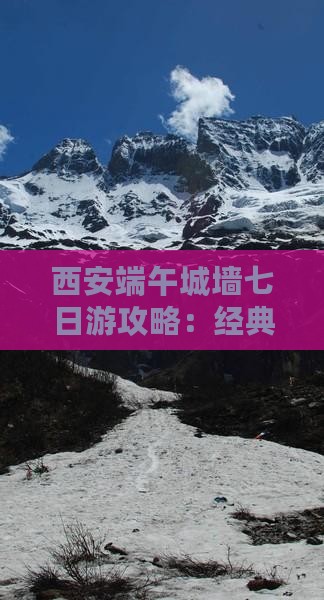 西安端午城墙七日游攻略：经典线路全解析