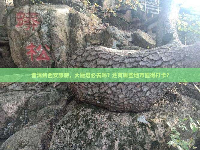 普洱到西安旅游，大雁塔必去吗？还有哪些地方值得打卡？