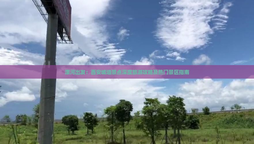 漯河出发：西安城墙景点深度旅游攻略及热门景区指南