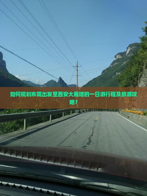 如何规划东莞出发至西安大雁塔的一日游行程及旅游攻略？