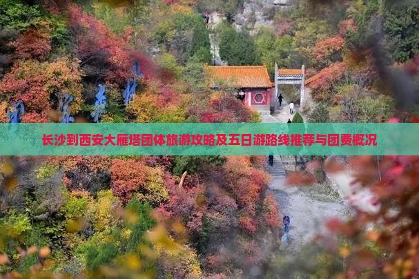 长沙到西安大雁塔团体旅游攻略及五日游路线推荐与团费概况