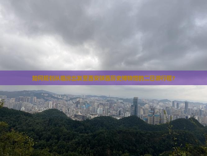 如何规划从临汾出发至西安陕西历史博物馆的二日游行程？