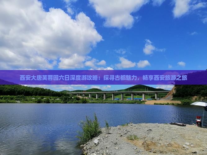 西安大唐芙蓉园六日深度游攻略：探寻古都魅力，畅享西安旅游之旅