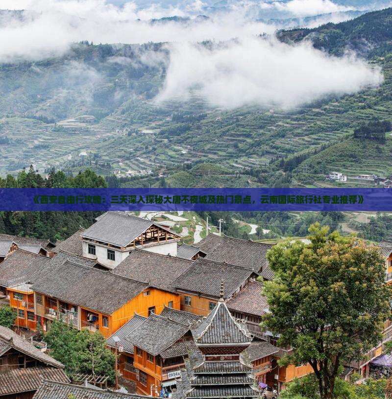 《西安自由行攻略：三天深入探秘大唐不夜城及热门景点，云南国际旅行社专业推荐》