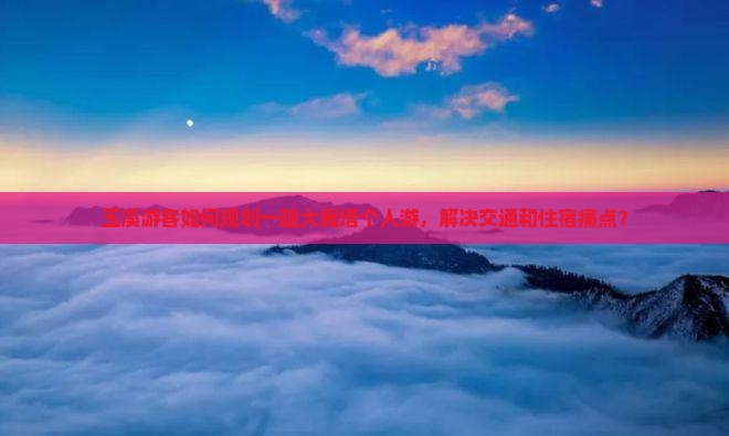玉溪游客如何规划一趟大雁塔个人游，解决交通和住宿痛点？