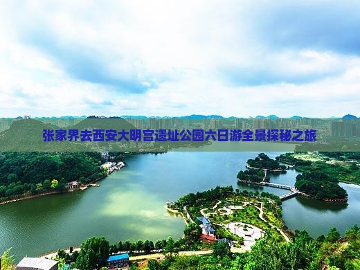 张家界去西安大明宫遗址公园六日游全景探秘之旅