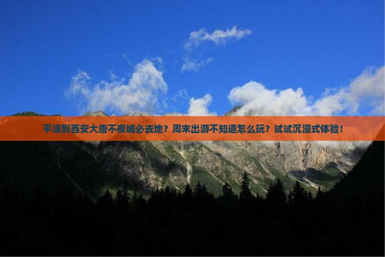 平凉到西安大唐不夜城必去地？周末出游不知道怎么玩？试试沉浸式体验！