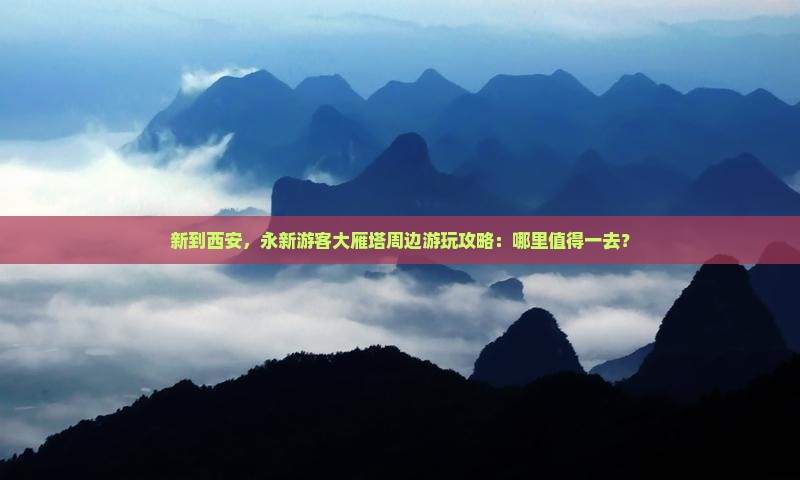 新到西安，永新游客大雁塔周边游玩攻略：哪里值得一去？