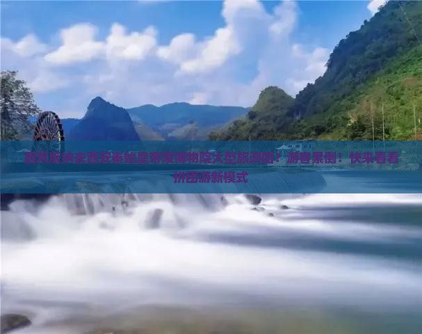 西双版纳去西安秦始皇帝陵博物院大型旅游团？游客累倒！快来看看拼团游新模式
