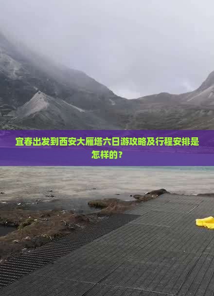 宜春出发到西安大雁塔六日游攻略及行程安排是怎样的？