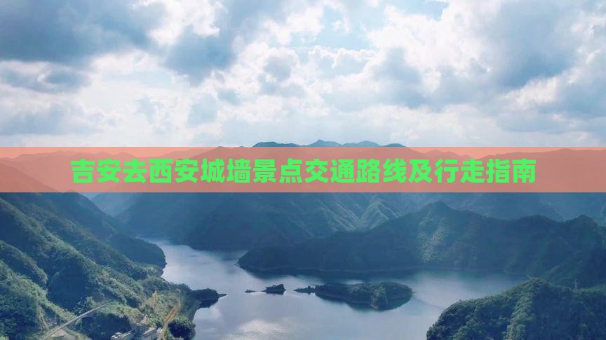 吉安去西安城墙景点交通路线及行走指南