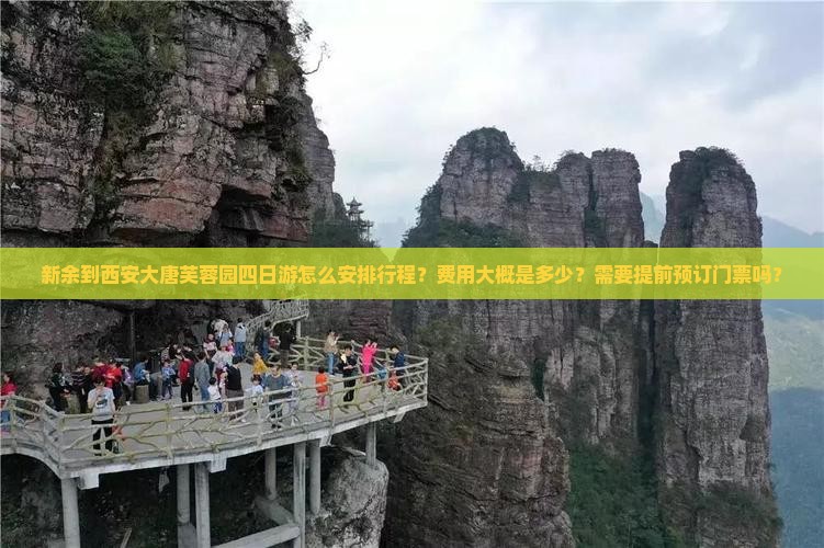 新余到西安大唐芙蓉园四日游怎么安排行程？费用大概是多少？需要提前预订门票吗？