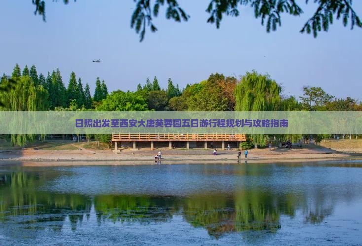 日照出发至西安大唐芙蓉园五日游行程规划与攻略指南