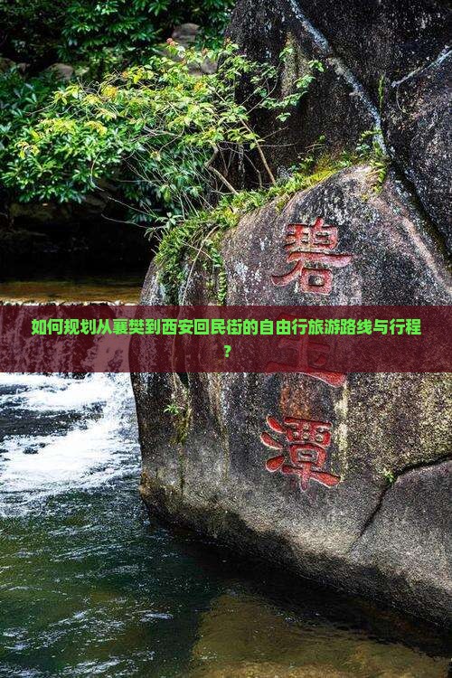 如何规划从襄樊到西安回民街的自由行旅游路线与行程？