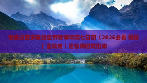南通去西安秦始皇帝陵博物院七日游