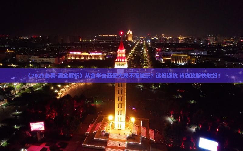 金华到西安大唐不夜城哪里玩