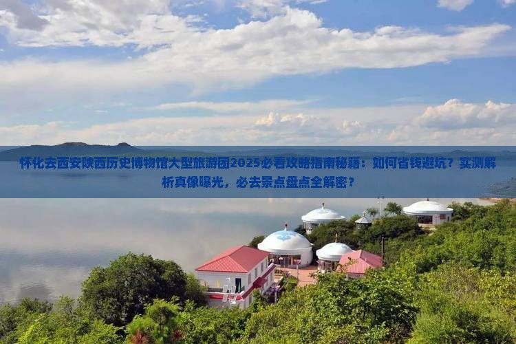怀化去西安陕西历史博物馆大型旅游团