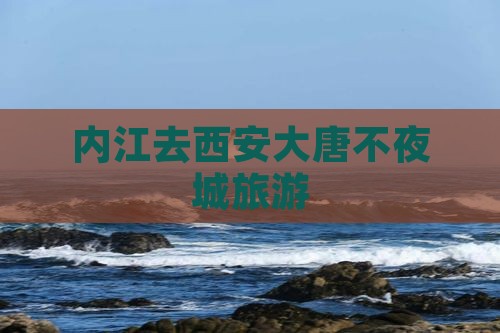 内江去西安大唐不夜城旅游