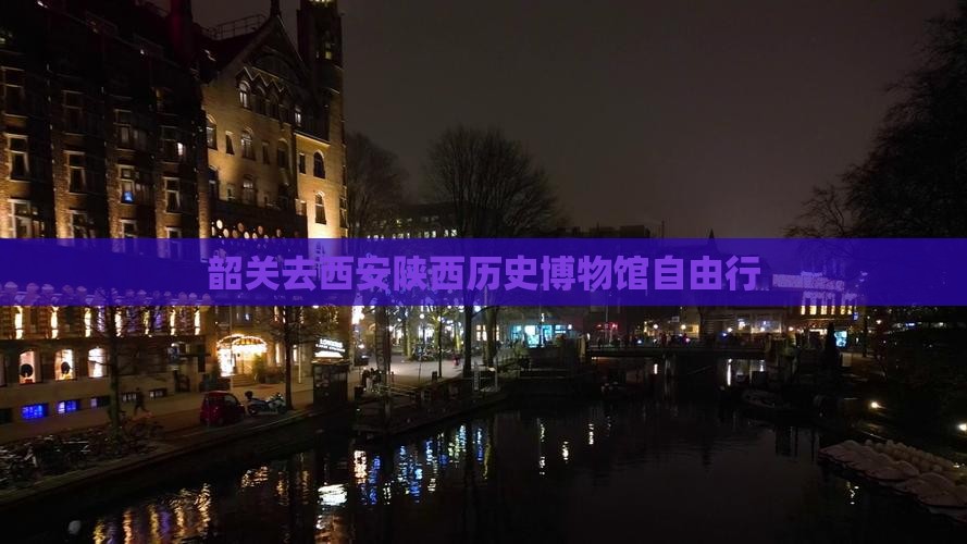 韶关去西安陕西历史博物馆自由行