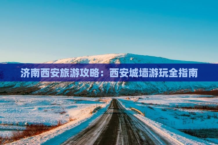 济南去西安城墙旅游