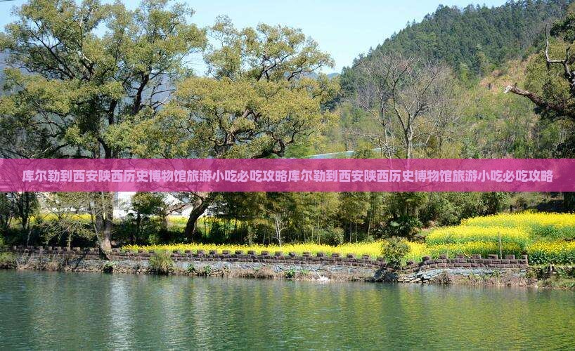 库尔勒到西安陕西历史博物馆旅游小吃