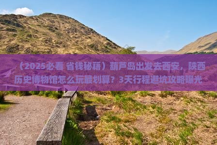 葫芦岛到西安陕西历史博物馆旅游