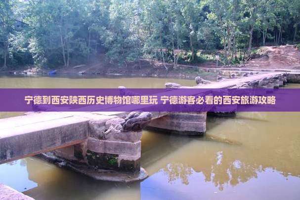 宁德到西安陕西历史博物馆哪里玩