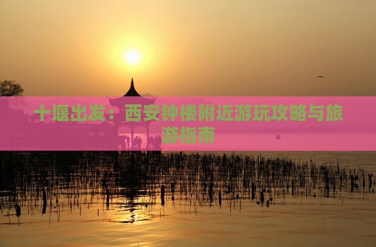十堰出发：西安钟楼附近游玩攻略与旅游指南
