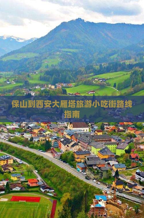 保山到西安大雁塔旅游小吃街路线指南