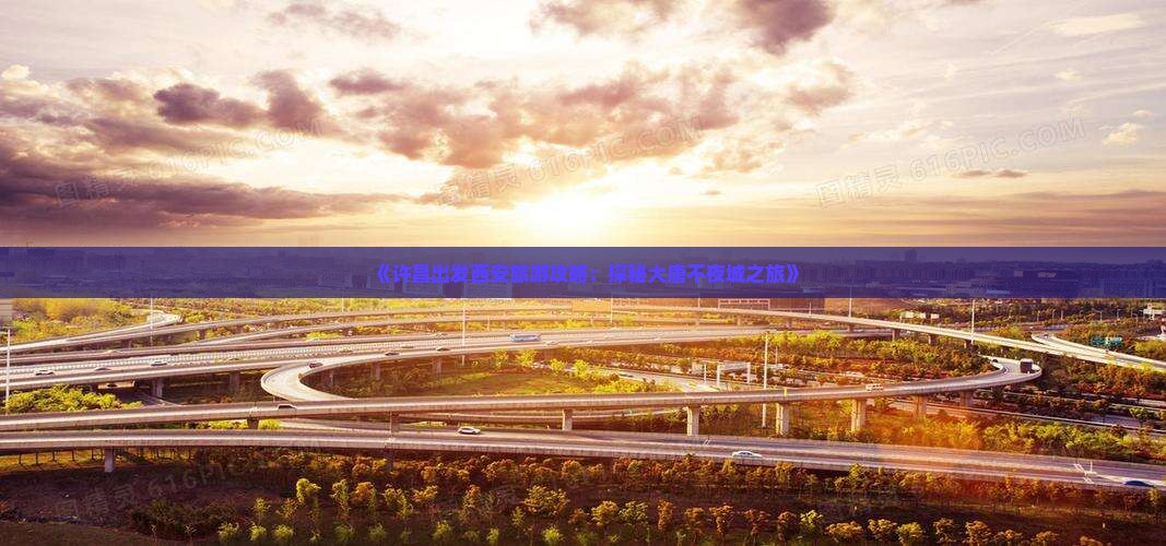 《许昌出发西安旅游攻略：探秘大唐不夜城之旅》