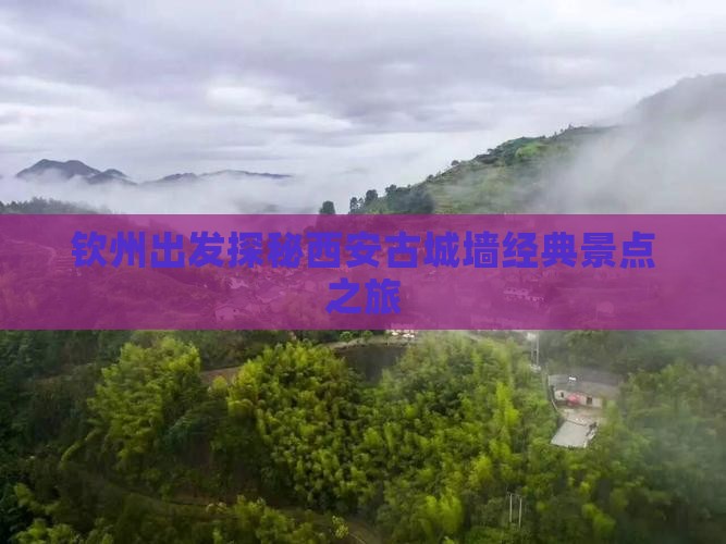 钦州出发探秘西安古城墙经典景点之旅