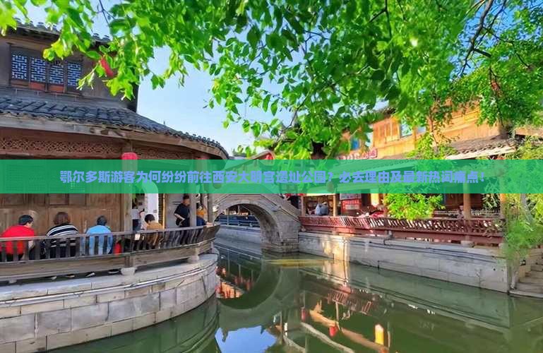 鄂尔多斯游客为何纷纷前往西安大明宫遗址公园？必去理由及最新热词痛点！
