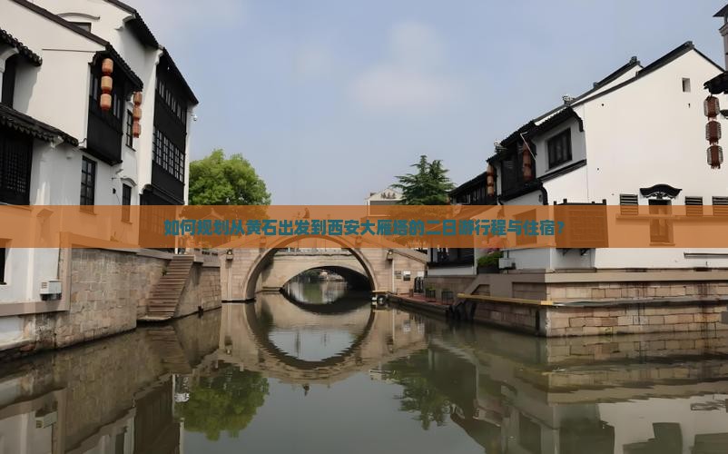 如何规划从黄石出发到西安大雁塔的二日游行程与住宿？