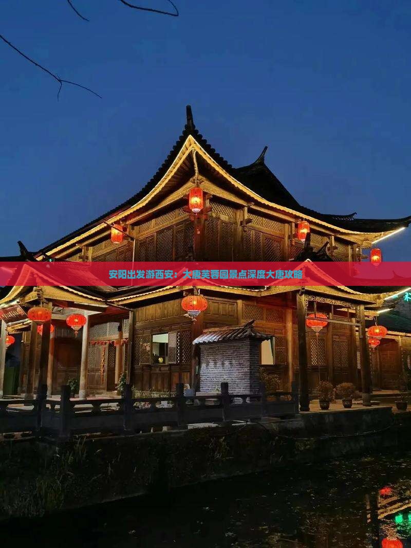 安阳出发游西安：大唐芙蓉园景点深度大唐攻略
