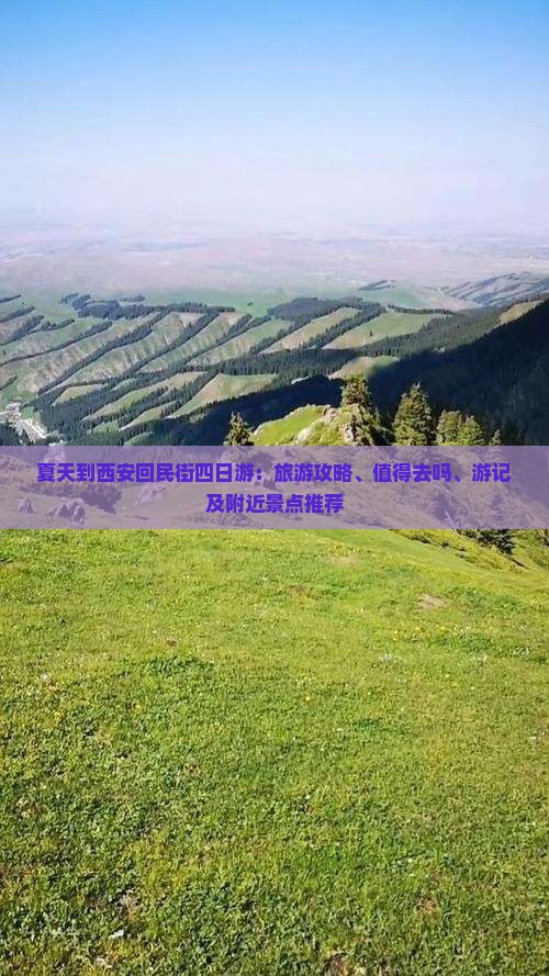夏天到西安回民街四日游：旅游攻略、值得去吗、游记及附近景点推荐