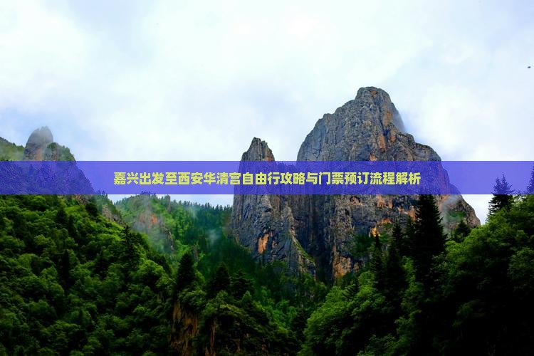 嘉兴出发至西安华清宫自由行攻略与门票预订流程解析