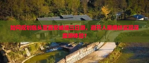 如何规划包头至西安城墙三日游，避开人潮拥挤实现深度游体验？