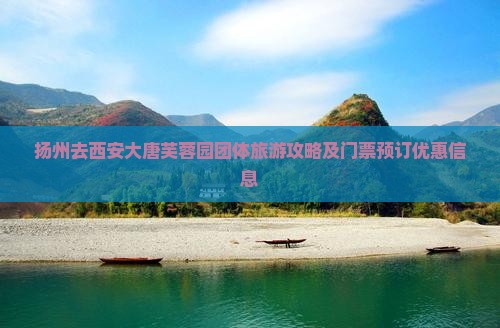扬州去西安大唐芙蓉园团体旅游攻略及门票预订优惠信息