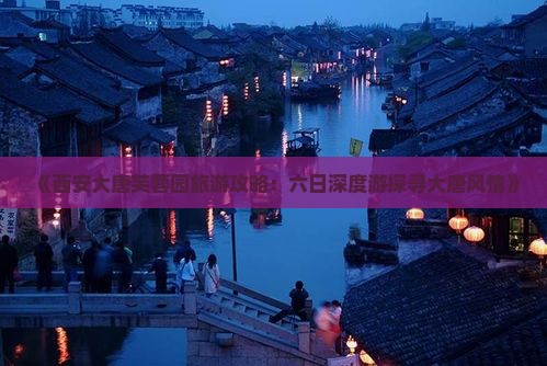 《西安大唐芙蓉园旅游攻略：六日深度游探寻大唐风情》