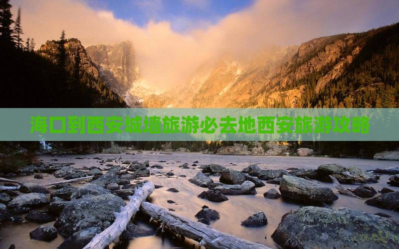 海口到西安城墙旅游必去地西安旅游攻略