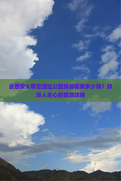 去西安大明宫遗址公园旅游需要多少钱？蚌埠人关心的旅游攻略