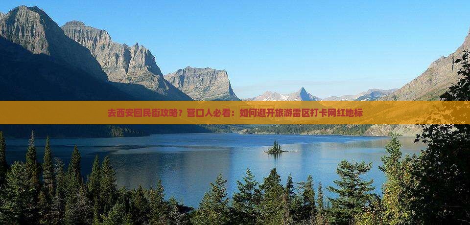 去西安回民街攻略？营口人必看：如何避开旅游雷区打卡网红地标