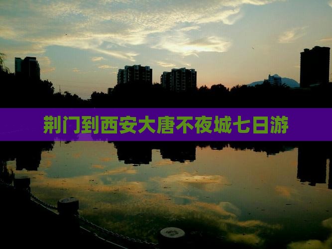 荆门到西安大唐不夜城七日游