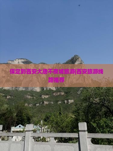 保定到西安大唐不夜城旅游|西安旅游线路推荐