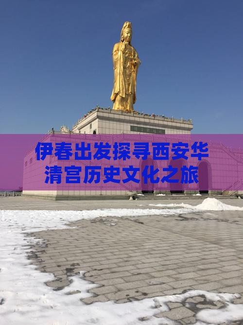 伊春出发探寻西安华清宫历史文化之旅