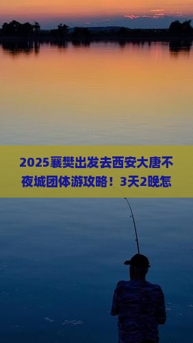 襄樊去西安大唐不夜城团体旅游