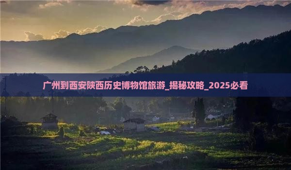 广州到西安陕西历史博物馆旅游